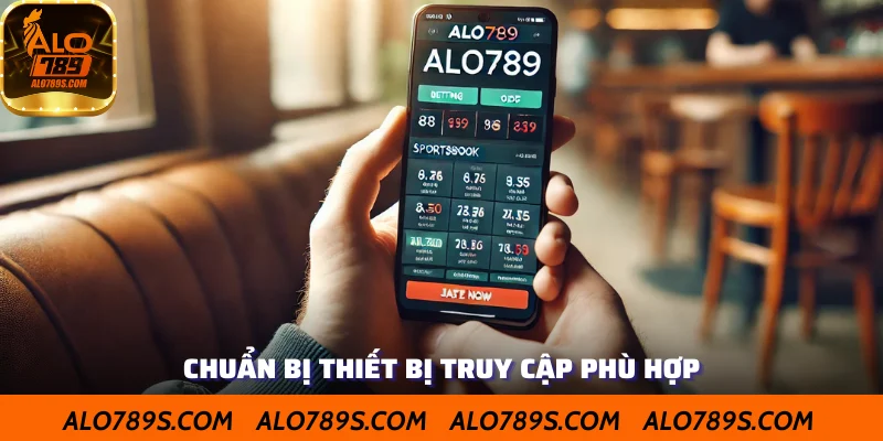 Chuẩn bị sẵn trên tay thiết bị phù hợp